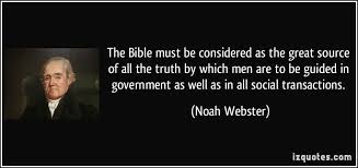 The Bible must be considered as the great source of all the truth by which  men are to be guided in government as well as in all soc… | Quotes, Noah  webster,